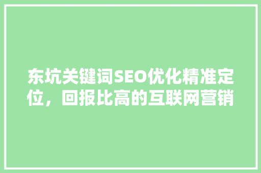东坑关键词SEO优化精准定位，回报比高的互联网营销步骤
