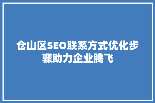 仓山区SEO联系方式优化步骤助力企业腾飞