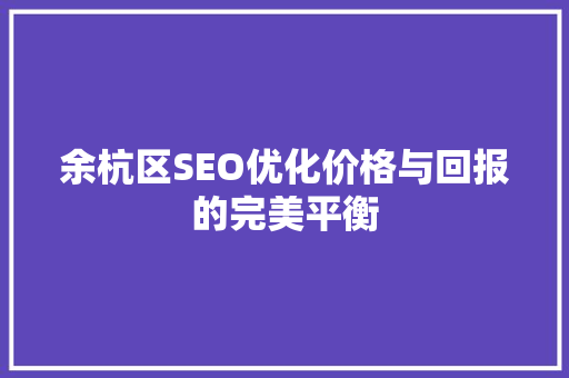 余杭区SEO优化价格与回报的完美平衡