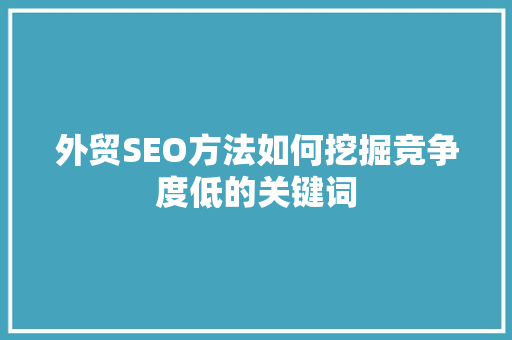 外贸SEO方法如何挖掘竞争度低的关键词