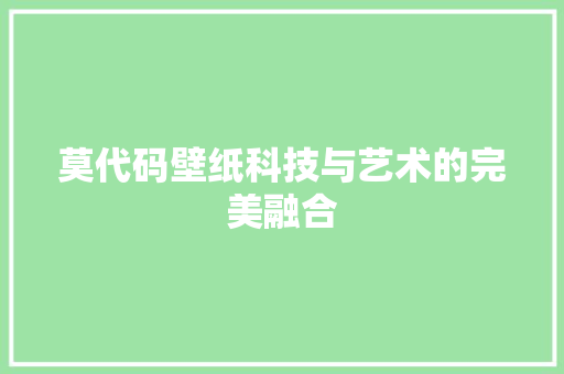 莫代码壁纸科技与艺术的完美融合