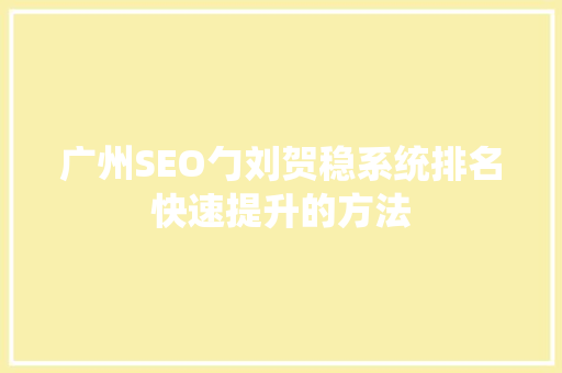 广州SEO勹刘贺稳系统排名快速提升的方法