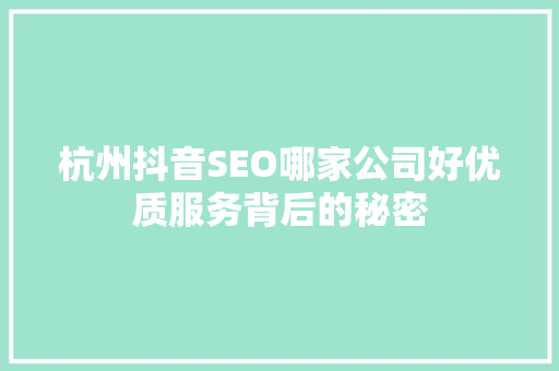 杭州抖音SEO哪家公司好优质服务背后的秘密