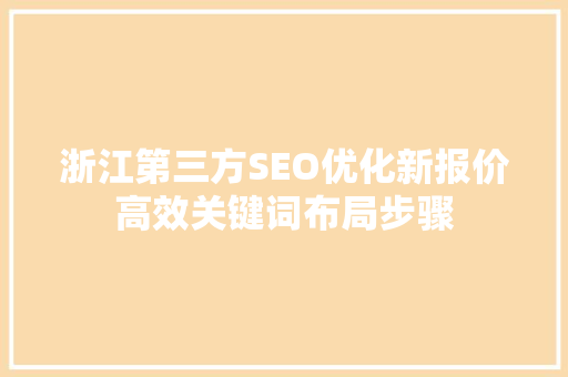 浙江第三方SEO优化新报价高效关键词布局步骤