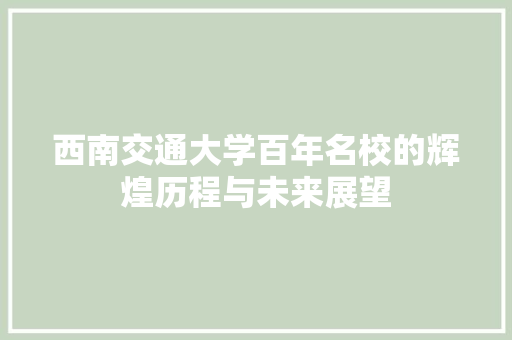 西南交通大学百年名校的辉煌历程与未来展望