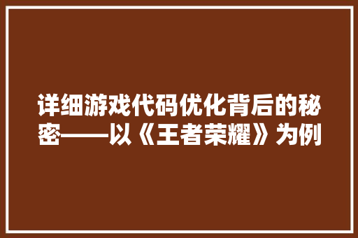 详细游戏代码优化背后的秘密——以《王者荣耀》为例