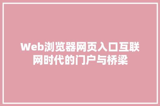Web浏览器网页入口互联网时代的门户与桥梁