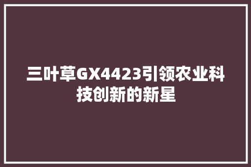 三叶草GX4423引领农业科技创新的新星