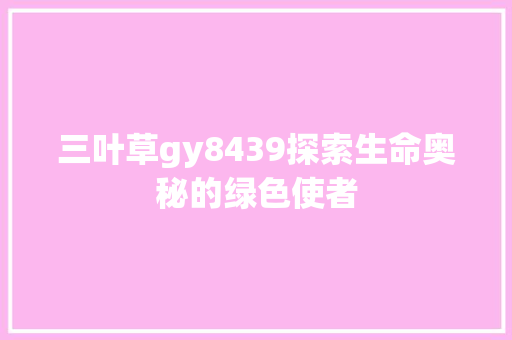 三叶草gy8439探索生命奥秘的绿色使者