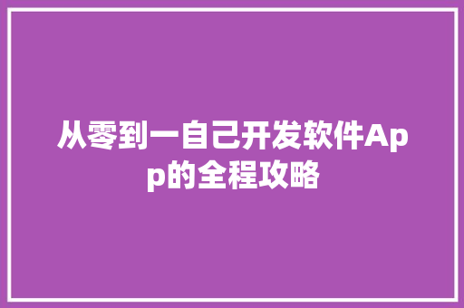 从零到一自己开发软件App的全程攻略
