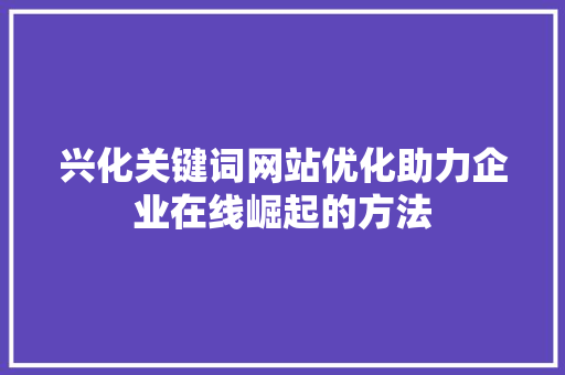 兴化关键词网站优化助力企业在线崛起的方法