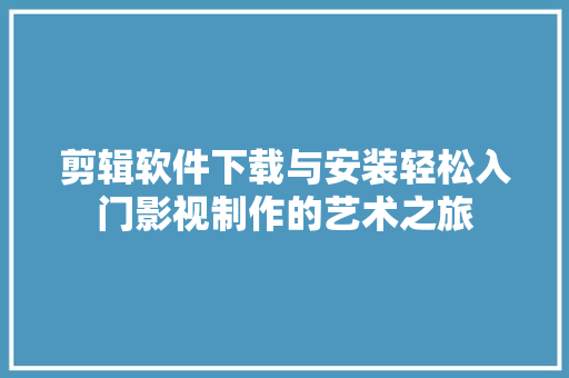 剪辑软件下载与安装轻松入门影视制作的艺术之旅