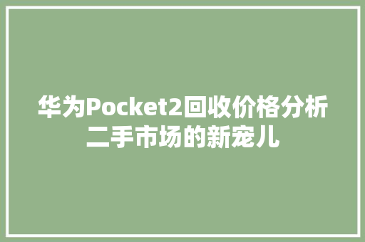 华为Pocket2回收价格分析二手市场的新宠儿