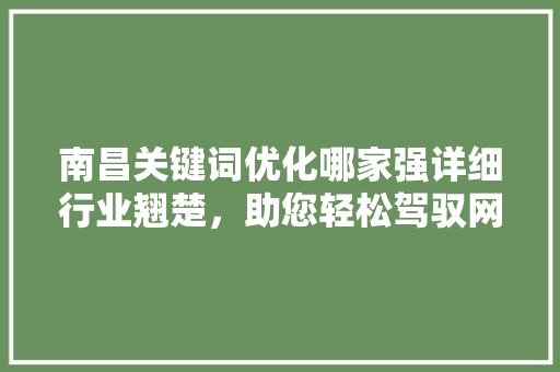 南昌关键词优化哪家强详细行业翘楚，助您轻松驾驭网络营销