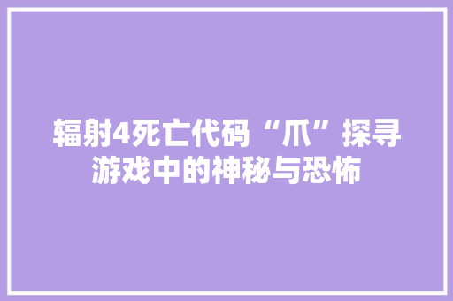 辐射4死亡代码“爪”探寻游戏中的神秘与恐怖