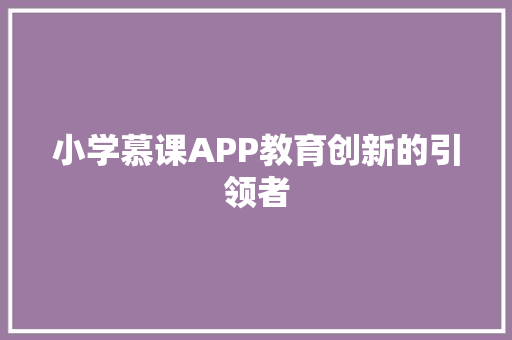 小学慕课APP教育创新的引领者