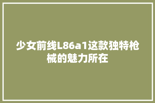 少女前线L86a1这款独特枪械的魅力所在