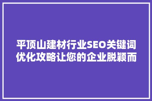 平顶山建材行业SEO关键词优化攻略让您的企业脱颖而出