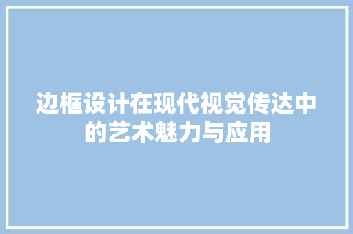边框设计在现代视觉传达中的艺术魅力与应用