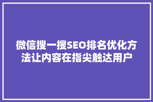微信搜一搜SEO排名优化方法让内容在指尖触达用户