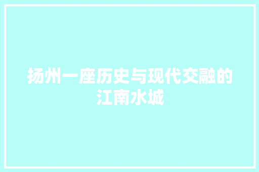 扬州一座历史与现代交融的江南水城