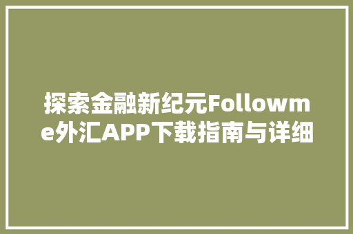 探索金融新纪元Followme外汇APP下载指南与详细