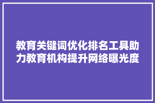 教育关键词优化排名工具助力教育机构提升网络曝光度