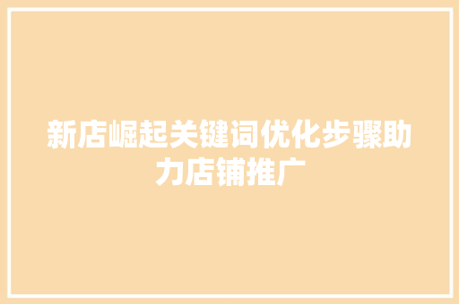 新店崛起关键词优化步骤助力店铺推广
