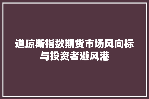 道琼斯指数期货市场风向标与投资者避风港