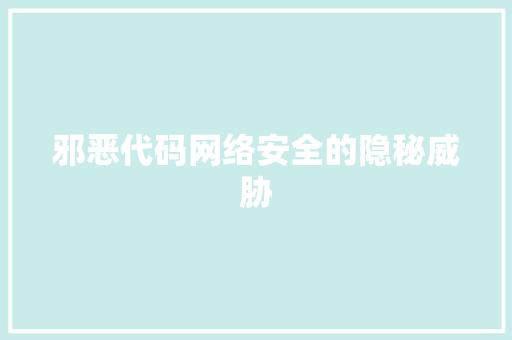 邪恶代码网络安全的隐秘威胁