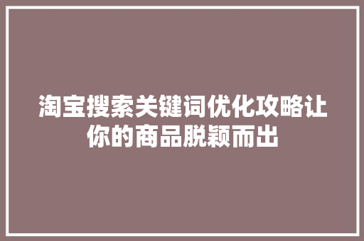淘宝搜索关键词优化攻略让你的商品脱颖而出