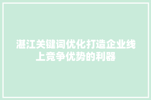 湛江关键词优化打造企业线上竞争优势的利器