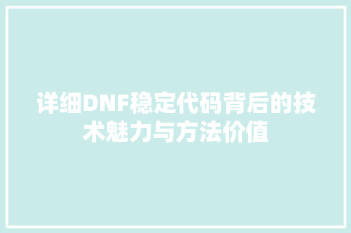 详细DNF稳定代码背后的技术魅力与方法价值  第1张