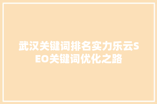 武汉关键词排名实力乐云SEO关键词优化之路