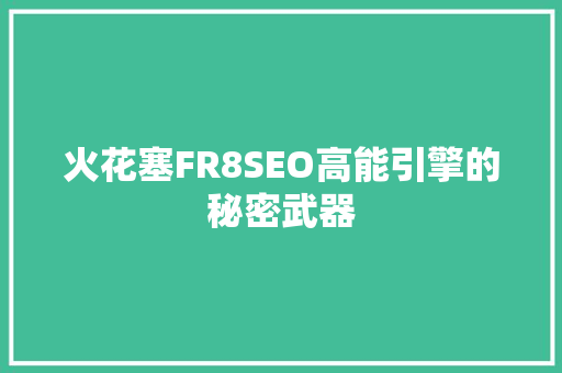 火花塞FR8SEO高能引擎的秘密武器