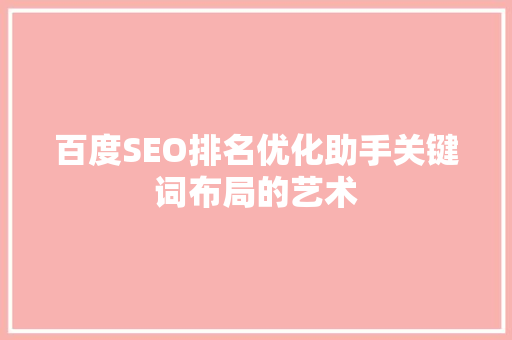百度SEO排名优化助手关键词布局的艺术