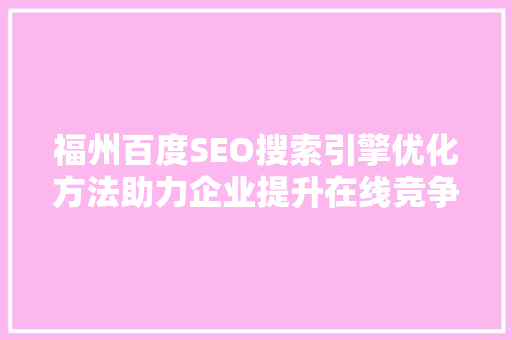福州百度SEO搜索引擎优化方法助力企业提升在线竞争力