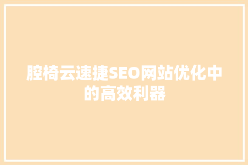 腔椅云速捷SEO网站优化中的高效利器