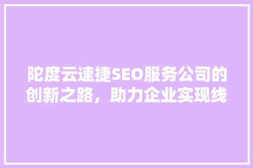 陀度云速捷SEO服务公司的创新之路，助力企业实现线上飞跃