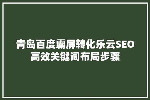 青岛百度霸屏转化乐云SEO高效关键词布局步骤