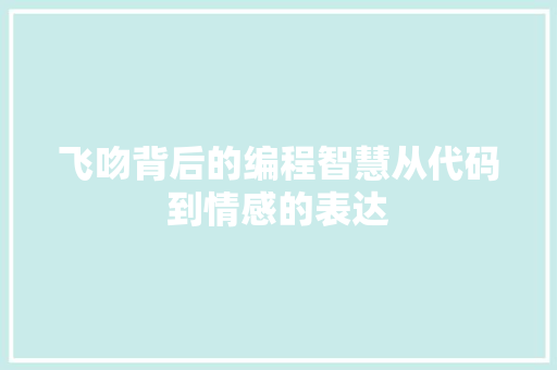 飞吻背后的编程智慧从代码到情感的表达  第1张