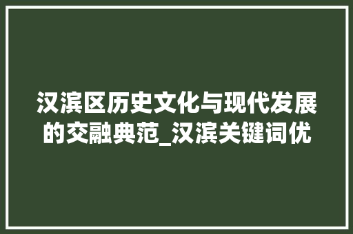 汉滨区历史文化与现代发展的交融典范_汉滨关键词优化