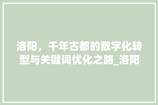 洛阳，千年古都的数字化转型与关键词优化之路_洛阳网站关键词优化