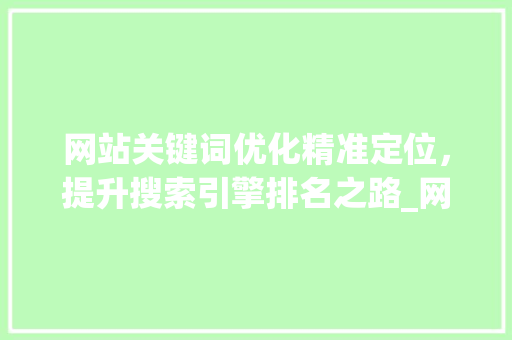 网站关键词优化精准定位，提升搜索引擎排名之路_网站关键词优化目的