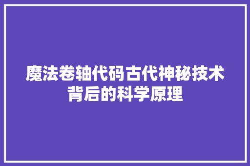 魔法卷轴代码古代神秘技术背后的科学原理