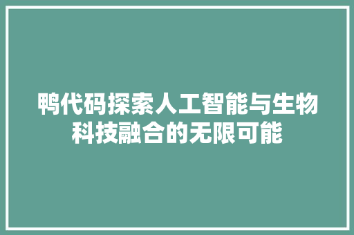鸭代码探索人工智能与生物科技融合的无限可能