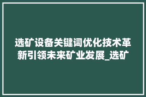 选矿设备关键词优化技术革新引领未来矿业发展_选矿设备关键词怎么优化