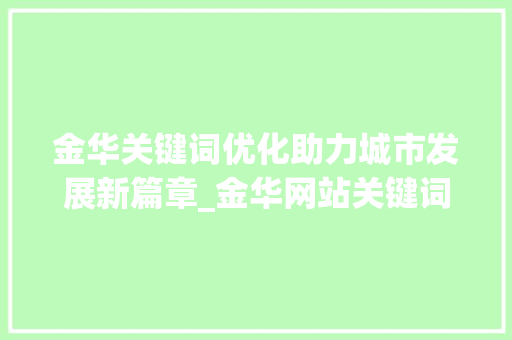 金华关键词优化助力城市发展新篇章_金华网站关键词优化