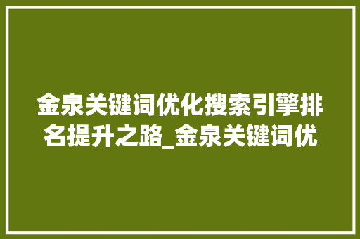 金泉关键词优化搜索引擎排名提升之路_金泉关键词优化