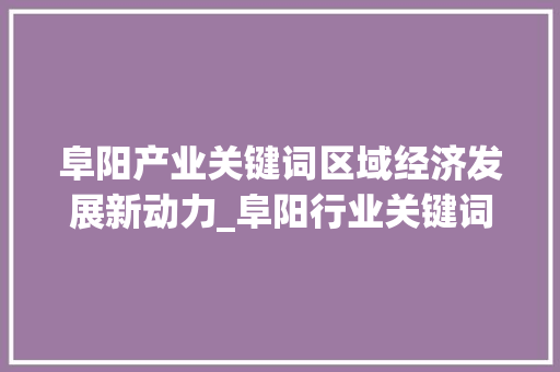 阜阳产业关键词区域经济发展新动力_阜阳行业关键词优化